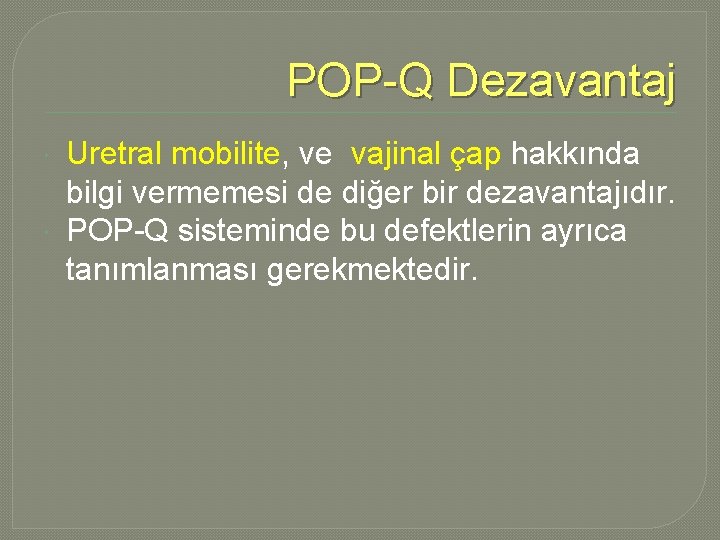 POP-Q Dezavantaj Uretral mobilite, ve vajinal çap hakkında bilgi vermemesi de diğer bir dezavantajıdır.