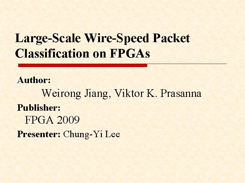 Large-Scale Wire-Speed Packet Classification on FPGAs Author: Weirong Jiang, Viktor K. Prasanna Publisher: FPGA