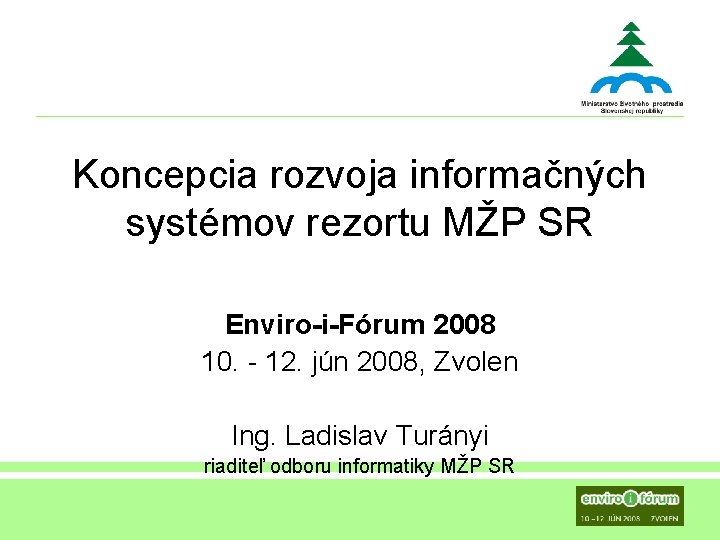 Koncepcia rozvoja informačných systémov rezortu MŽP SR Enviro-i-Fórum 2008 10. - 12. jún 2008,