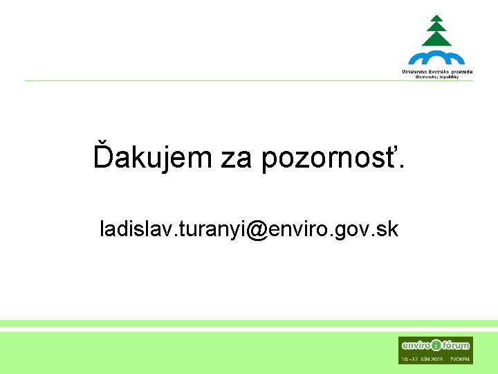 Ďakujem za pozornosť. ladislav. turanyi@enviro. gov. sk 