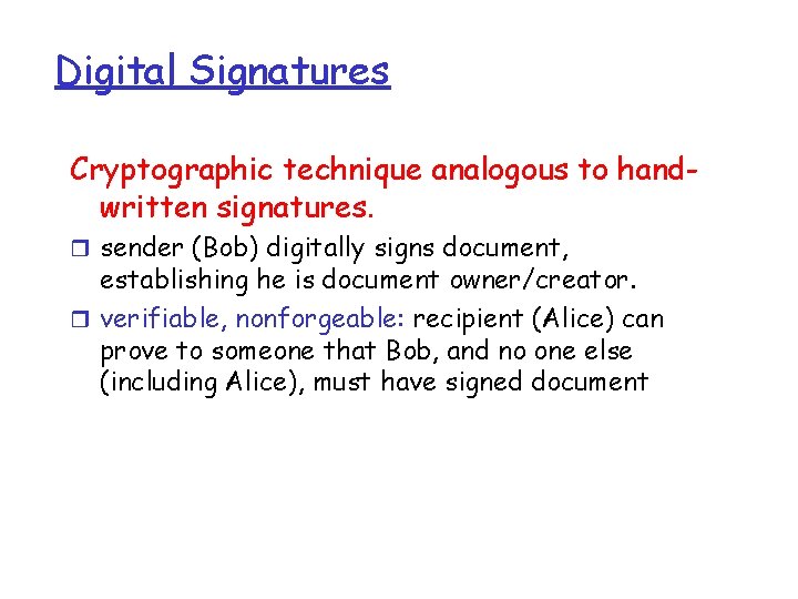Digital Signatures Cryptographic technique analogous to handwritten signatures. r sender (Bob) digitally signs document, Digital Signatures Cryptographic technique analogous to handwritten signatures. r sender (Bob) digitally signs document,