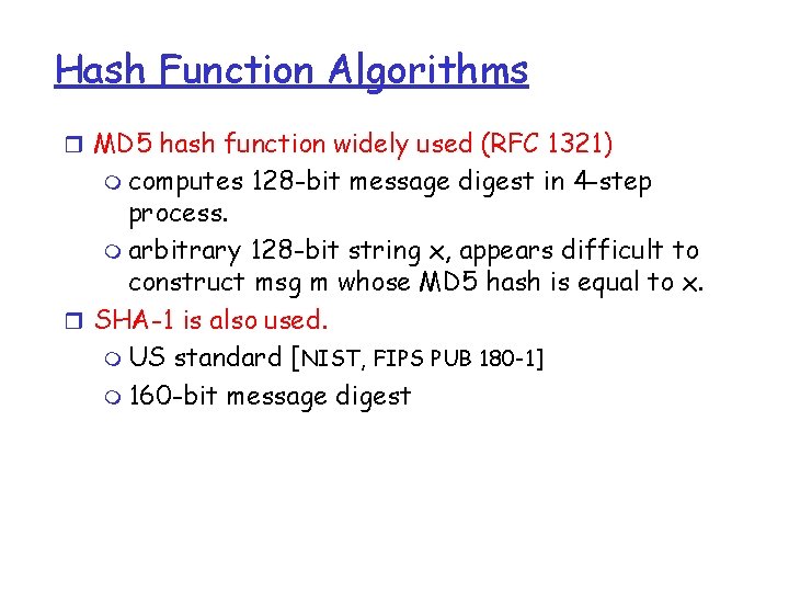 Hash Function Algorithms r MD 5 hash function widely used (RFC 1321) m computes Hash Function Algorithms r MD 5 hash function widely used (RFC 1321) m computes