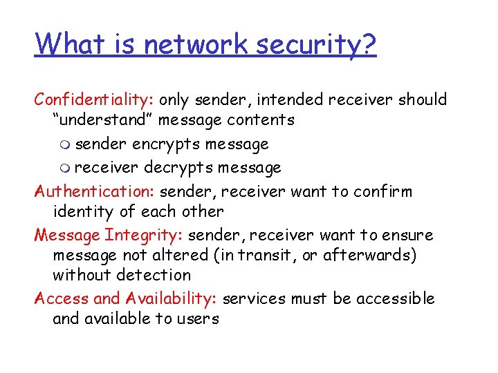 What is network security? Confidentiality: only sender, intended receiver should “understand” message contents m What is network security? Confidentiality: only sender, intended receiver should “understand” message contents m