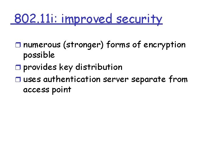 802. 11 i: improved security r numerous (stronger) forms of encryption possible r provides 802. 11 i: improved security r numerous (stronger) forms of encryption possible r provides