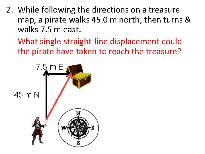 2. While following the directions on a treasure map, a pirate walks 45. 0