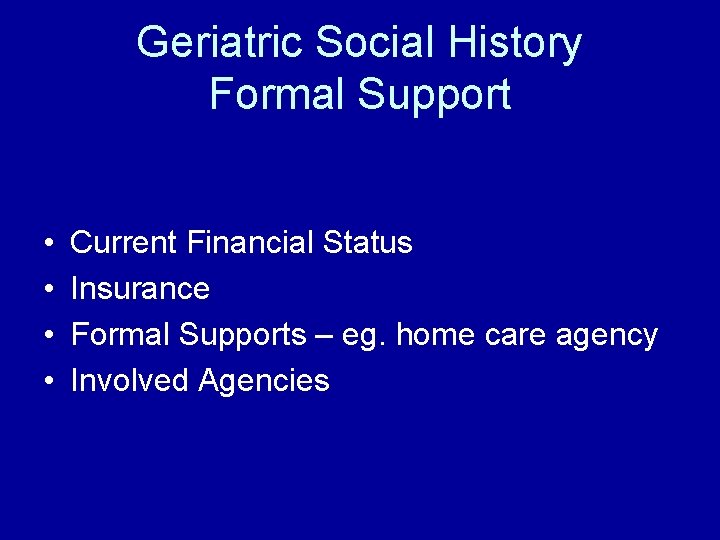 Geriatric Social History Formal Support • • Current Financial Status Insurance Formal Supports –