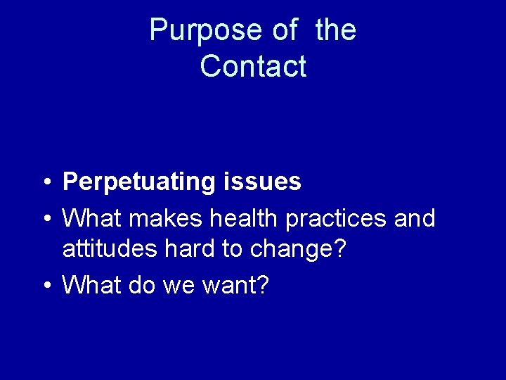 Purpose of the Contact • Perpetuating issues • What makes health practices and attitudes