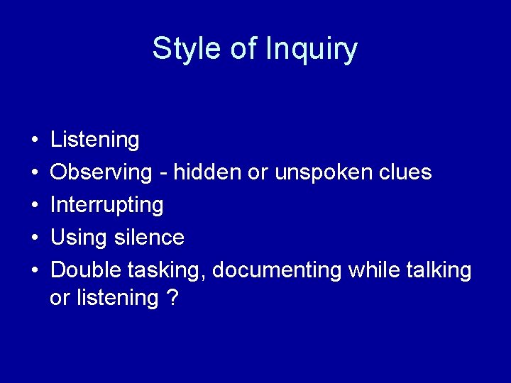 Style of Inquiry • • • Listening Observing - hidden or unspoken clues Interrupting