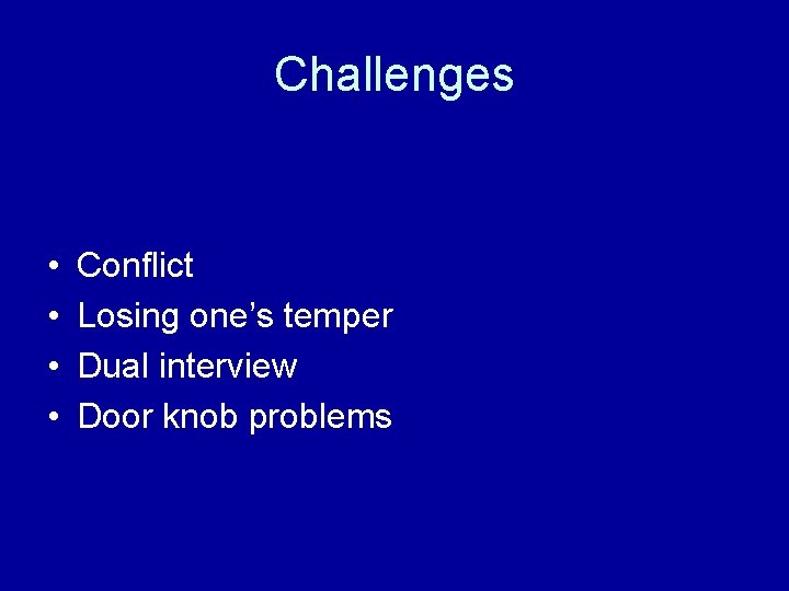 Challenges • • Conflict Losing one’s temper Dual interview Door knob problems 