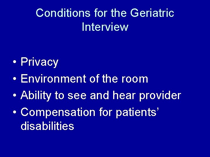 Conditions for the Geriatric Interview • • Privacy Environment of the room Ability to
