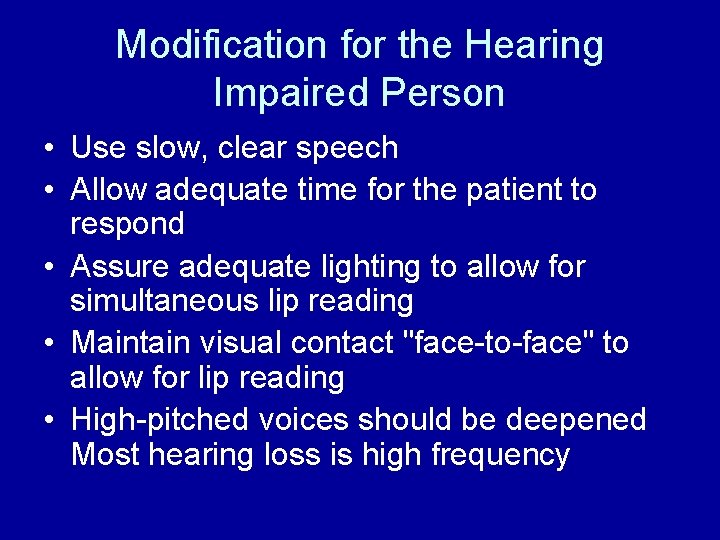 Modification for the Hearing Impaired Person • Use slow, clear speech • Allow adequate