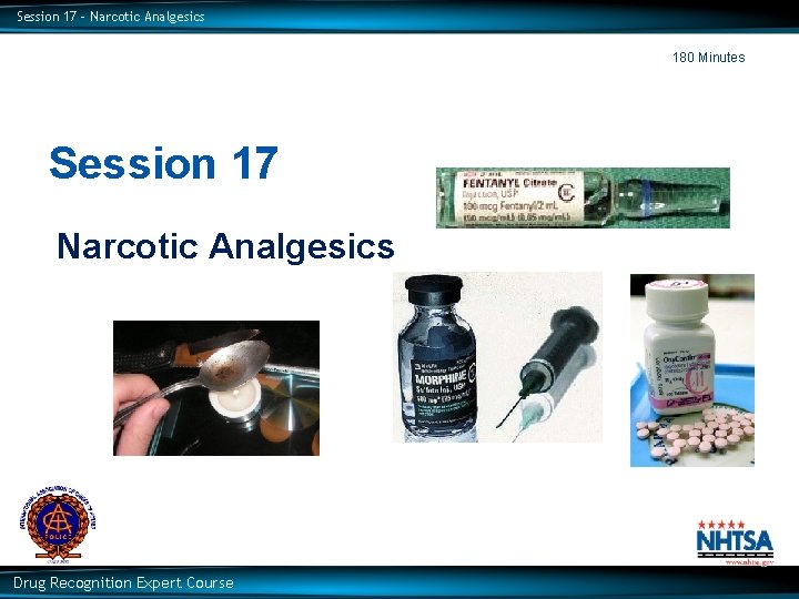 Session 17 – Narcotic Analgesics 180 Minutes Session 17 Narcotic Analgesics Drug Recognition Expert
