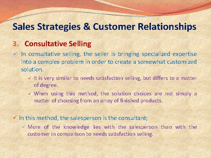 Sales Strategies & Customer Relationships 3. Consultative Selling ü In consultative selling, the seller