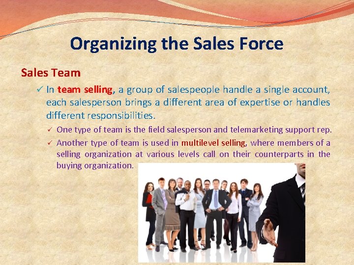 Organizing the Sales Force Sales Team ü In team selling, a group of salespeople