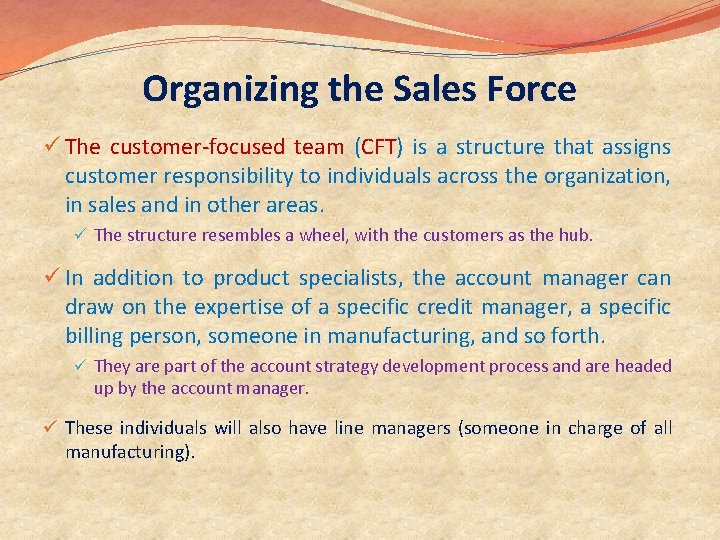 Organizing the Sales Force ü The customer-focused team (CFT) is a structure that assigns