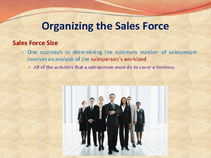 Organizing the Sales Force Size ü One approach to determining the optimum number of