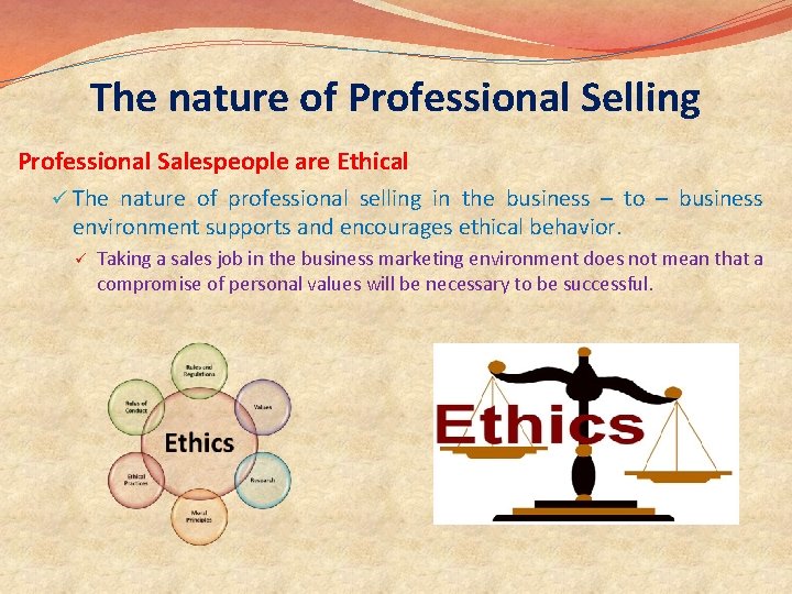 The nature of Professional Selling Professional Salespeople are Ethical ü The nature of professional