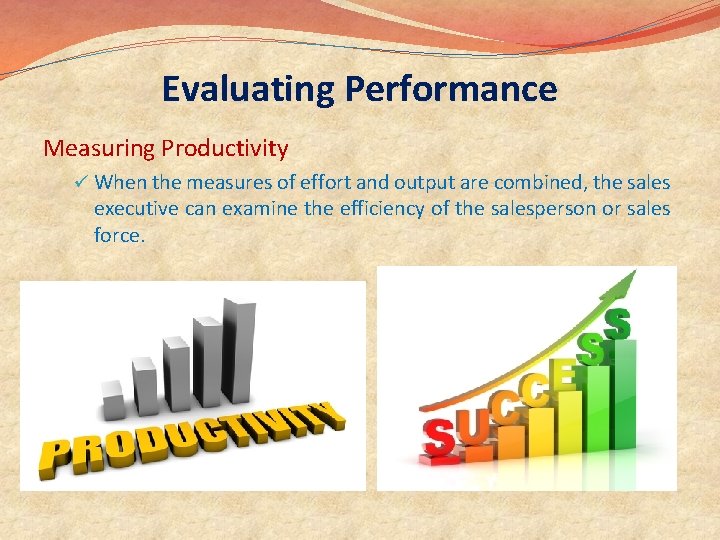 Evaluating Performance Measuring Productivity ü When the measures of effort and output are combined,