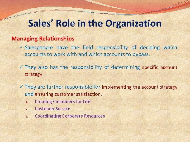 Sales’ Role in the Organization Managing Relationships ü Salespeople have the field responsibility of