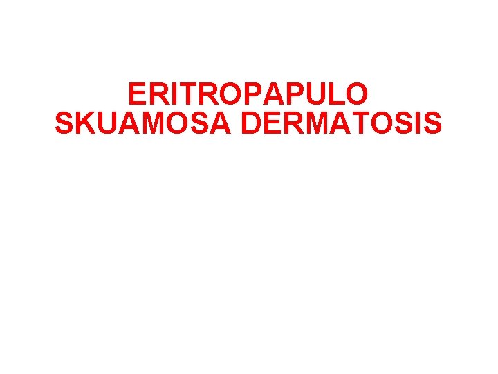 ERITROPAPULO SKUAMOSA DERMATOSIS 