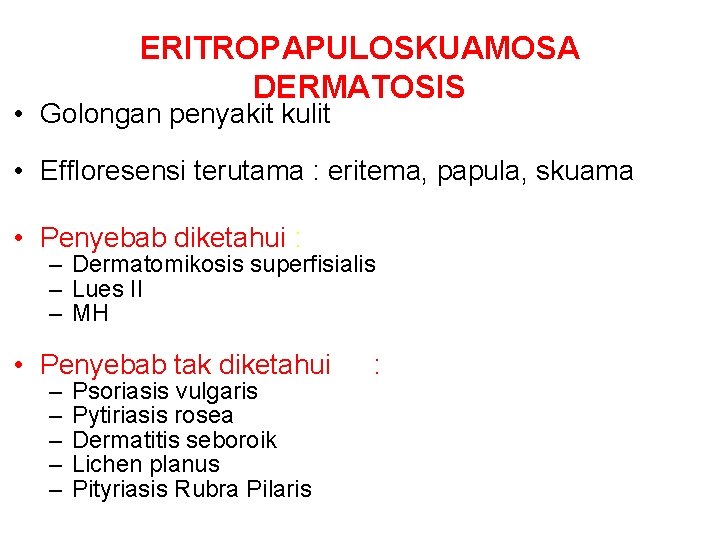 ERITROPAPULOSKUAMOSA DERMATOSIS • Golongan penyakit kulit • Effloresensi terutama : eritema, papula, skuama •