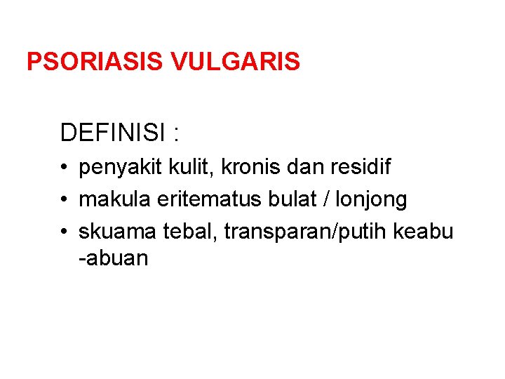 PSORIASIS VULGARIS DEFINISI : • penyakit kulit, kronis dan residif • makula eritematus bulat