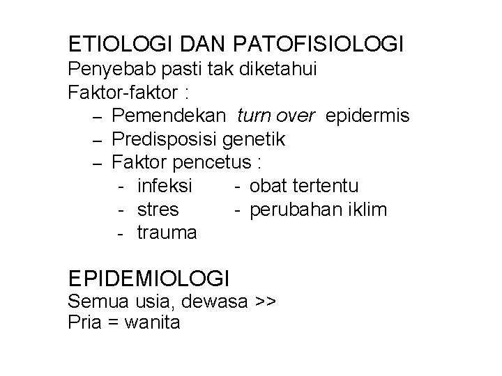 ETIOLOGI DAN PATOFISIOLOGI Penyebab pasti tak diketahui Faktor-faktor : – Pemendekan turn over epidermis