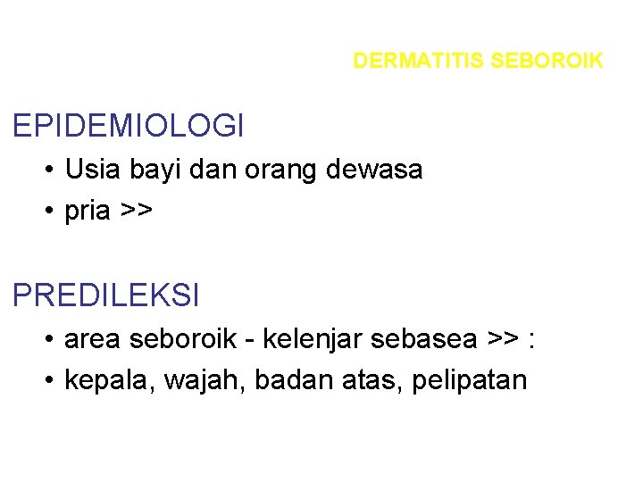 DERMATITIS SEBOROIK EPIDEMIOLOGI • Usia bayi dan orang dewasa • pria >> PREDILEKSI •