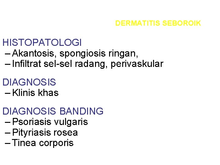 DERMATITIS SEBOROIK HISTOPATOLOGI – Akantosis, spongiosis ringan, – Infiltrat sel-sel radang, perivaskular DIAGNOSIS –