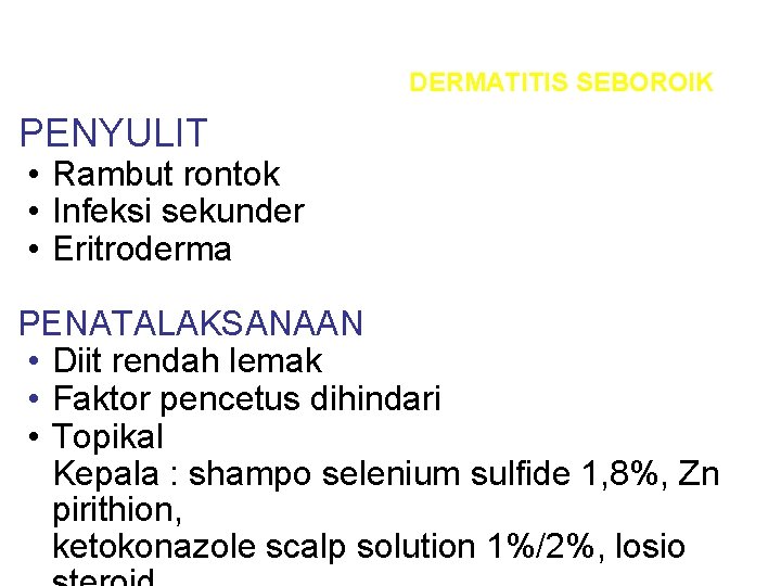 DERMATITIS SEBOROIK PENYULIT • Rambut rontok • Infeksi sekunder • Eritroderma PENATALAKSANAAN • Diit