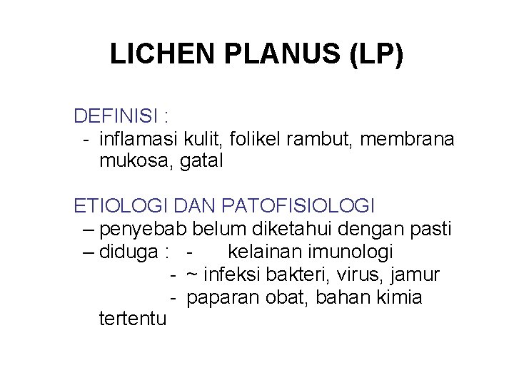 LICHEN PLANUS (LP) DEFINISI : - inflamasi kulit, folikel rambut, membrana mukosa, gatal ETIOLOGI