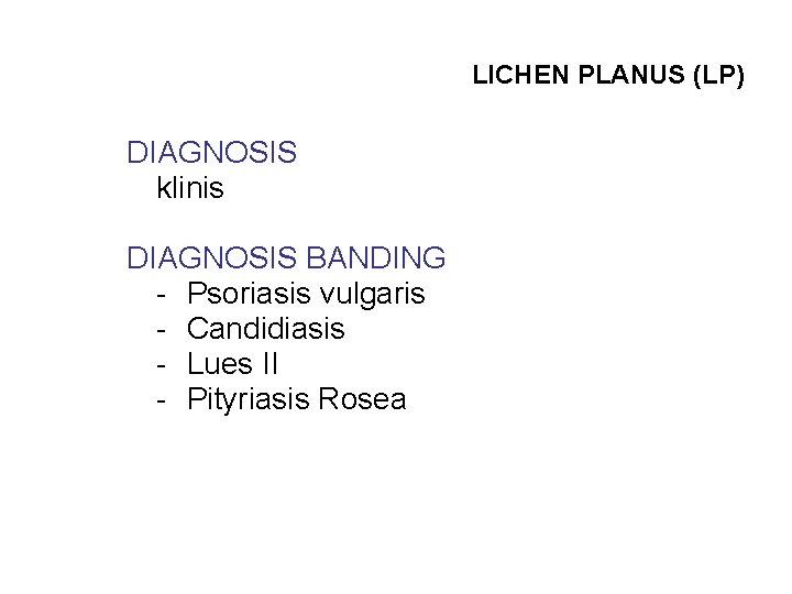 LICHEN PLANUS (LP) DIAGNOSIS klinis DIAGNOSIS BANDING - Psoriasis vulgaris - Candidiasis - Lues