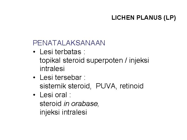 LICHEN PLANUS (LP) PENATALAKSANAAN • Lesi terbatas : topikal steroid superpoten / injeksi intralesi