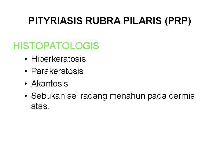 PITYRIASIS RUBRA PILARIS (PRP) HISTOPATOLOGIS • • Hiperkeratosis Parakeratosis Akantosis Sebukan sel radang menahun