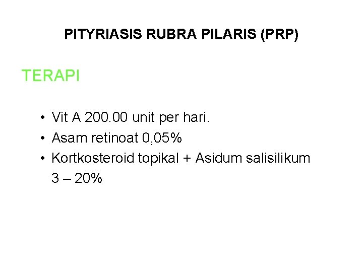 PITYRIASIS RUBRA PILARIS (PRP) TERAPI • Vit A 200. 00 unit per hari. •