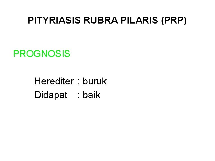 PITYRIASIS RUBRA PILARIS (PRP) PROGNOSIS Herediter : buruk Didapat : baik 