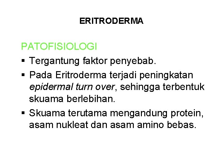 ERITRODERMA PATOFISIOLOGI § Tergantung faktor penyebab. § Pada Eritroderma terjadi peningkatan epidermal turn over,