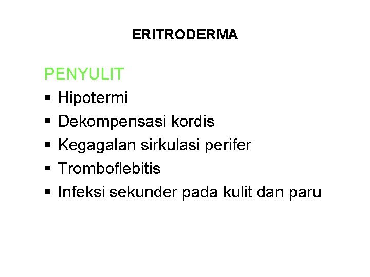 ERITRODERMA PENYULIT § Hipotermi § Dekompensasi kordis § Kegagalan sirkulasi perifer § Tromboflebitis §