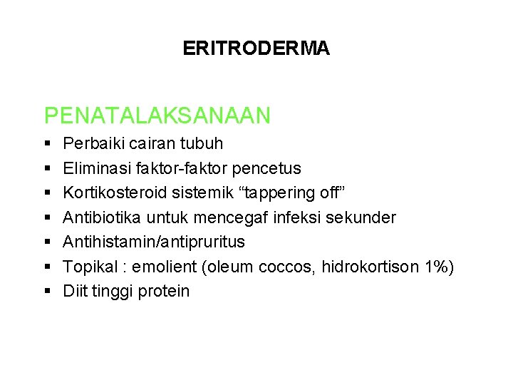 ERITRODERMA PENATALAKSANAAN § § § § Perbaiki cairan tubuh Eliminasi faktor-faktor pencetus Kortikosteroid sistemik