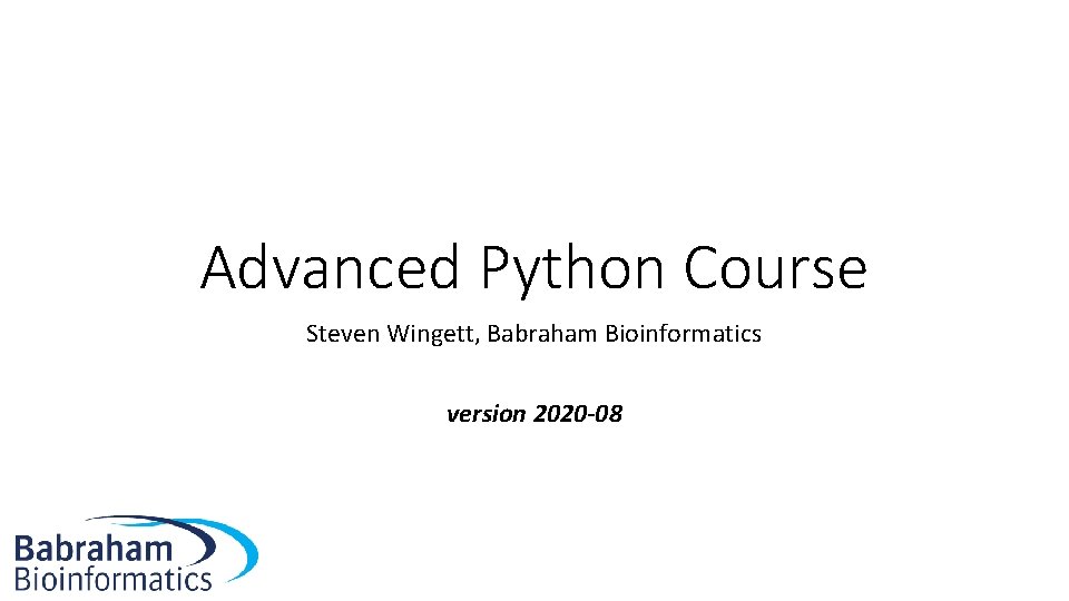 Advanced Python Course Steven Wingett, Babraham Bioinformatics version 2020 -08 