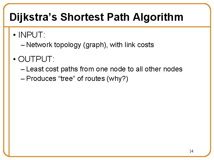 Dijkstra’s Shortest Path Algorithm • INPUT: – Network topology (graph), with link costs •