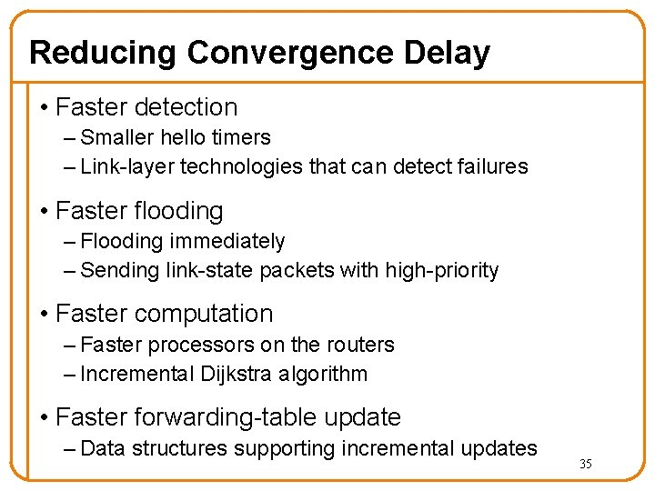 Reducing Convergence Delay • Faster detection – Smaller hello timers – Link-layer technologies that