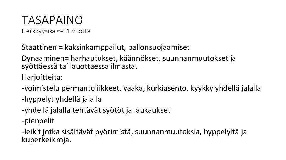 TASAPAINO Herkkyysikä 6 -11 vuotta Staattinen = kaksinkamppailut, pallonsuojaamiset Dynaaminen= harhautukset, käännökset, suunnanmuutokset ja