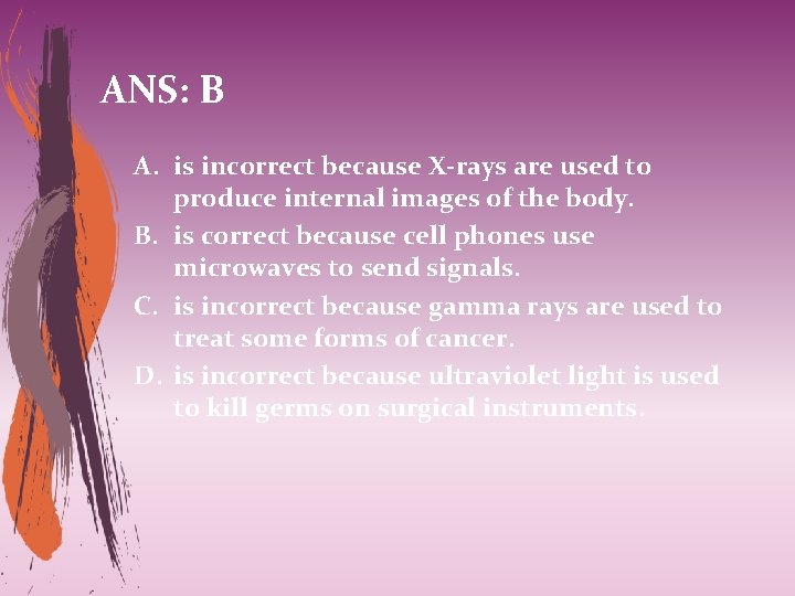 ANS: B A. is incorrect because X-rays are used to produce internal images of