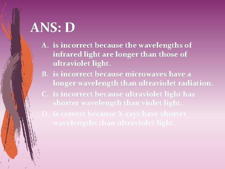 ANS: D A. is incorrect because the wavelengths of infrared light are longer than