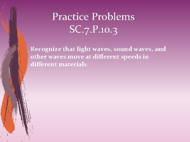 Practice Problems SC. 7. P. 10. 3 Recognize that light waves, sound waves, and