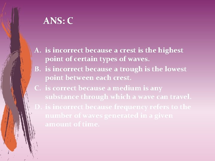 ANS: C A. is incorrect because a crest is the highest point of certain