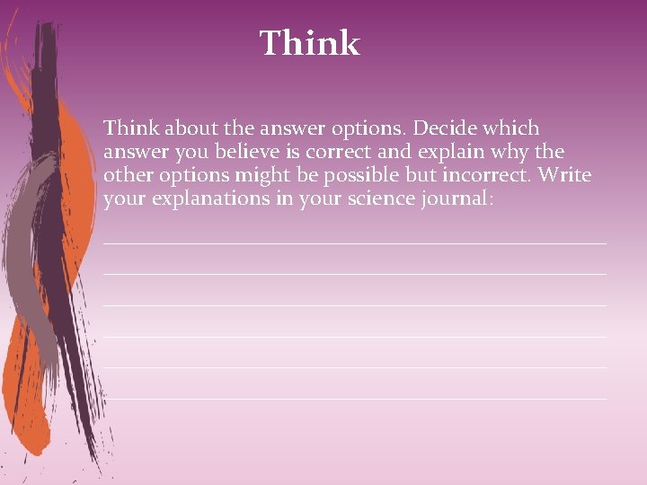 Think about the answer options. Decide which answer you believe is correct and explain