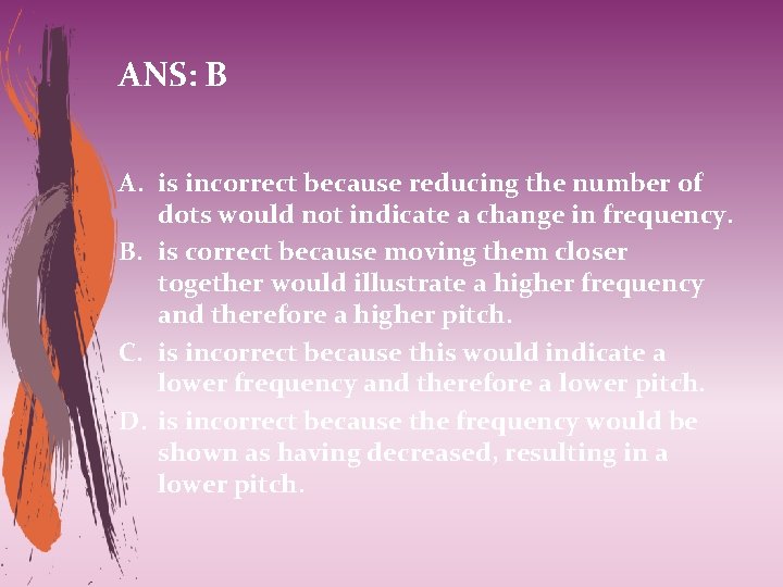 ANS: B A. is incorrect because reducing the number of dots would not indicate