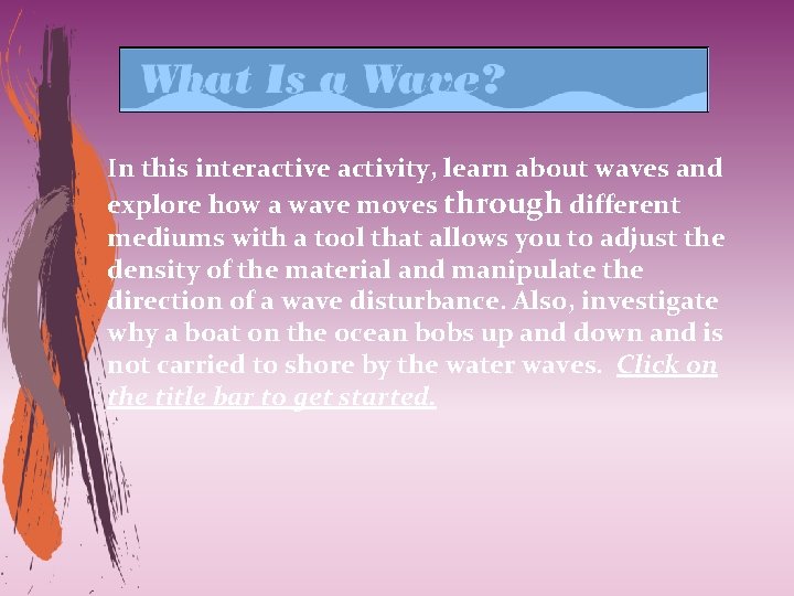 In this interactive activity, learn about waves and explore how a wave moves through